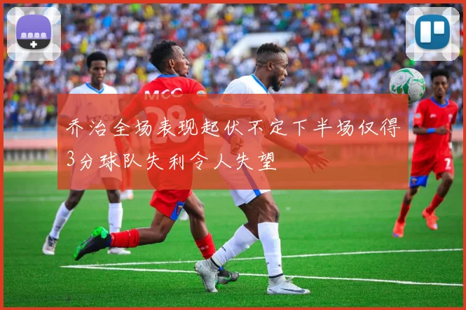 乔治全场表现起伏不定下半场仅得3分球队失利令人失望