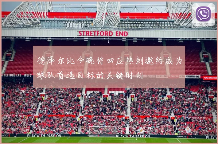 德泽尔比今晚将回应热刺邀约成为球队首选目标的关键时刻